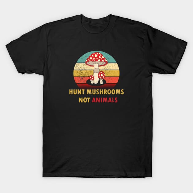 Hunt Mushrooms Not Animals T-Shirt by cindyvoldstein